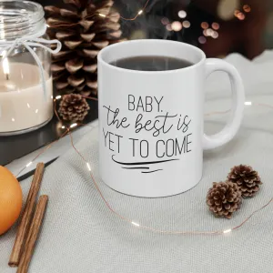 Baby the best is yet to come -Ceramic Mug 11oz