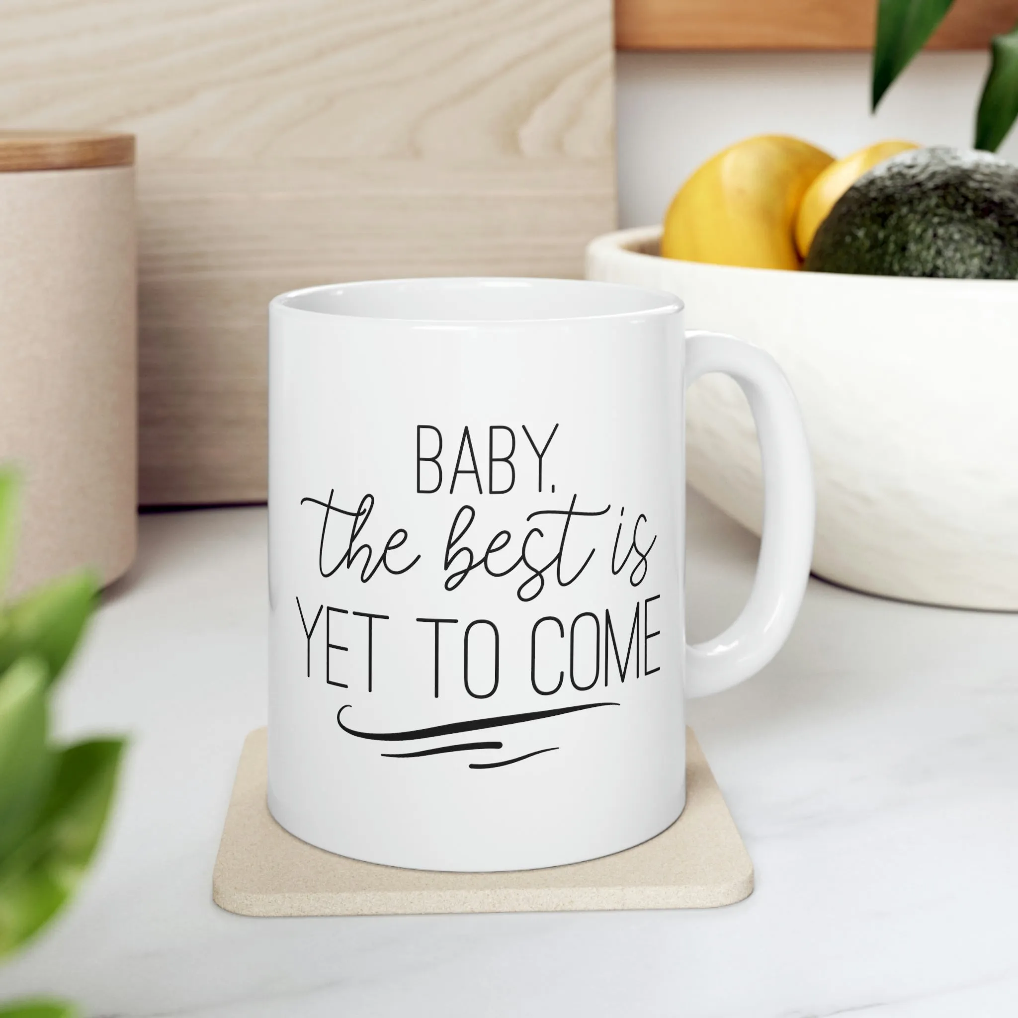 Baby the best is yet to come -Ceramic Mug 11oz