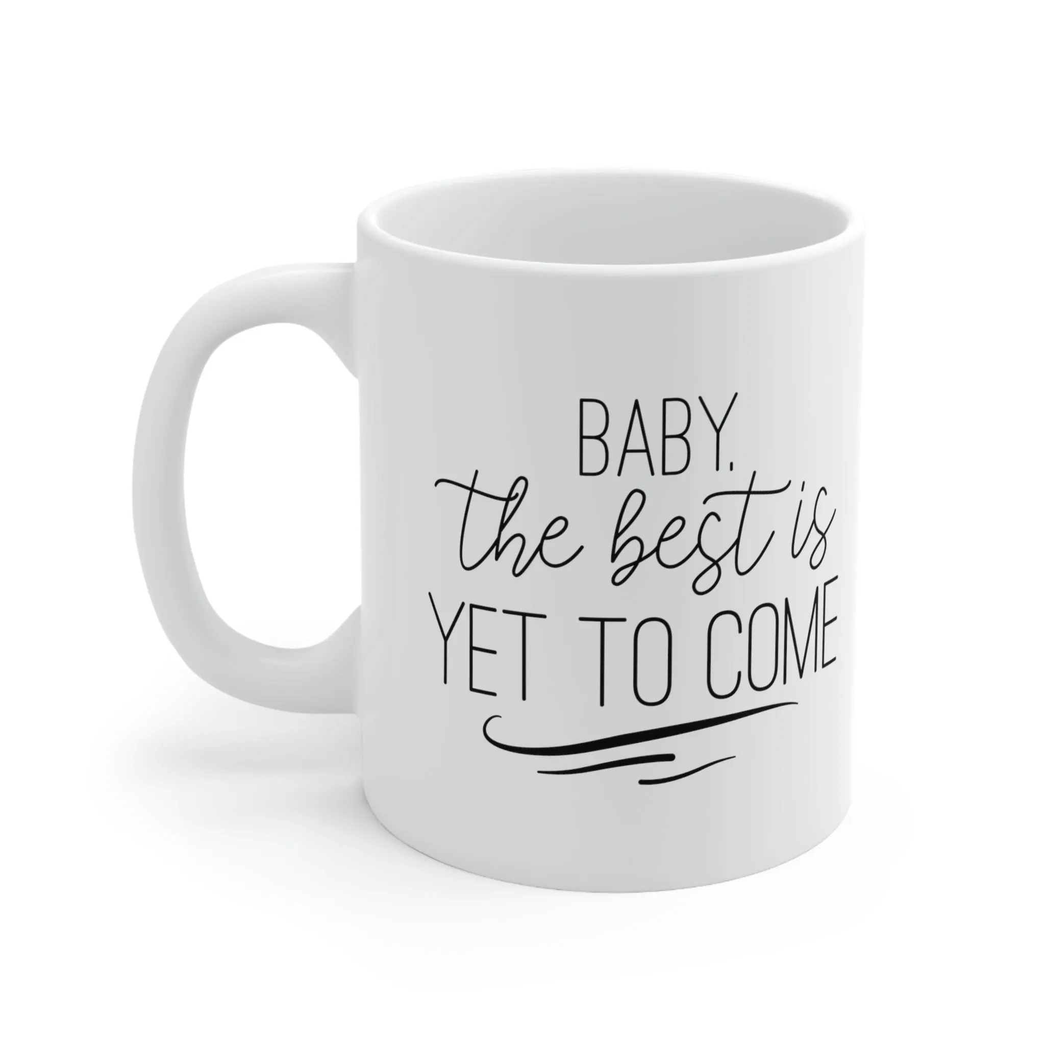 Baby the best is yet to come -Ceramic Mug 11oz