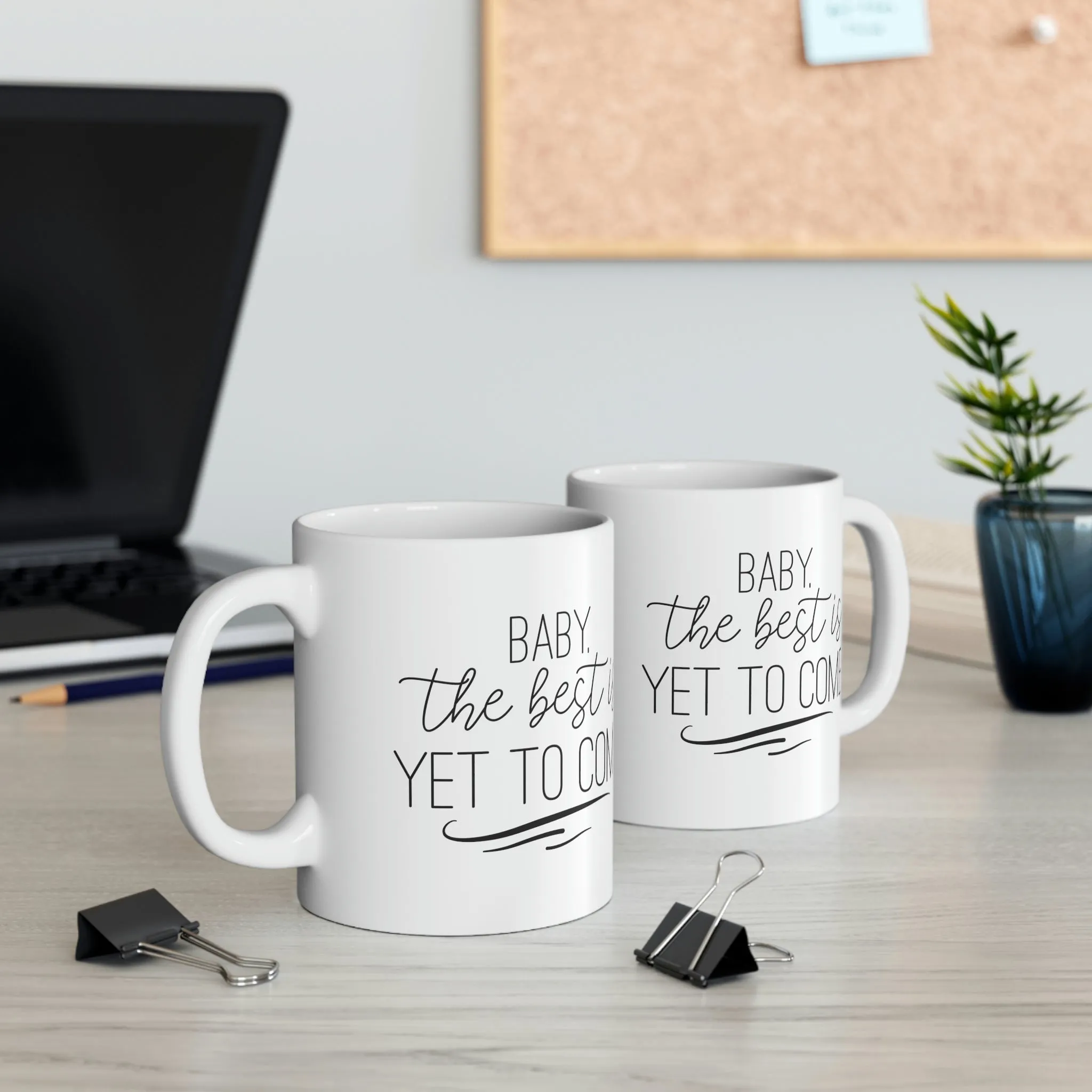 Baby the best is yet to come -Ceramic Mug 11oz